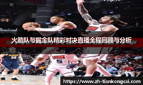 火箭队与掘金队精彩对决直播全程回顾与分析